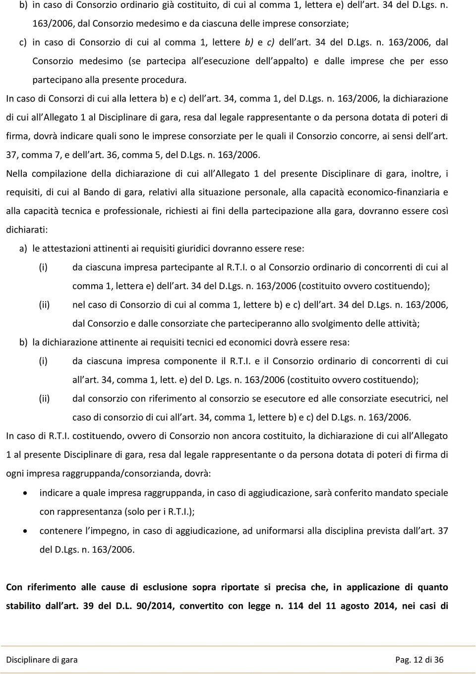 163/2006, dal Consorzio medesimo (se partecipa all esecuzione dell appalto) e dalle imprese che per esso partecipano alla presente procedura. In caso di Consorzi di cui alla lettera b) e c) dell art.