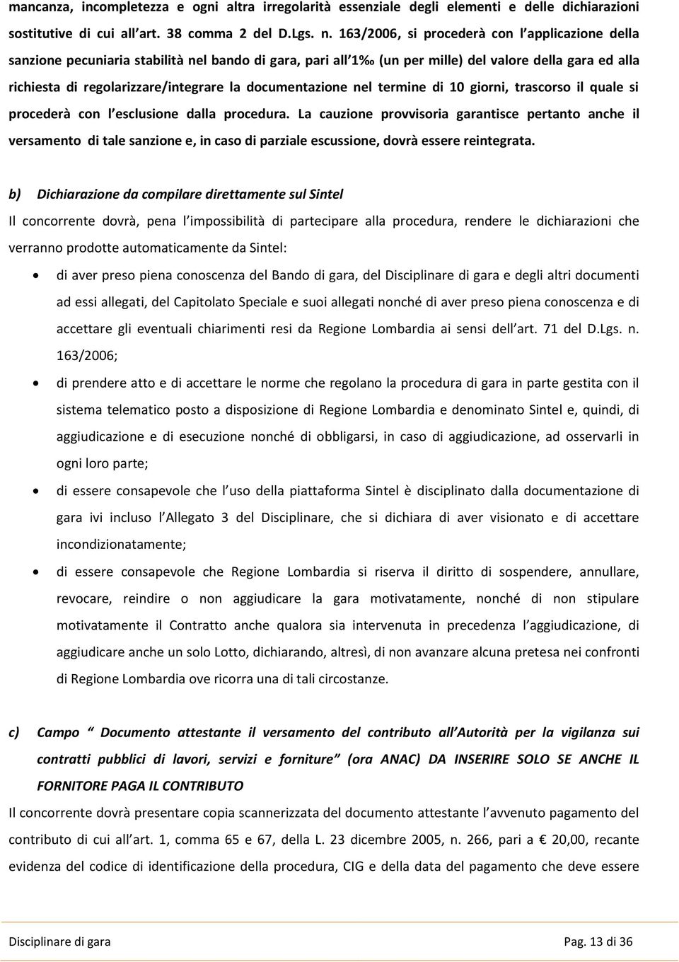 documentazione nel termine di 10 giorni, trascorso il quale si procederà con l esclusione dalla procedura.