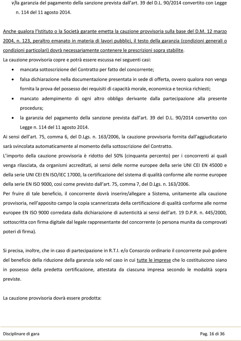 123, peraltro emanato in materia di lavori pubblici, il testo della garanzia (condizioni generali o condizioni particolari) dovrà necessariamente contenere le prescrizioni sopra stabilite.