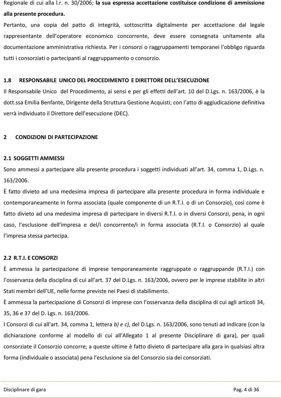 documentazione amministrativa richiesta. Per i consorzi o raggruppamenti temporanei l obbligo riguarda tutti i consorziati o partecipanti al raggruppamento o consorzio. 1.