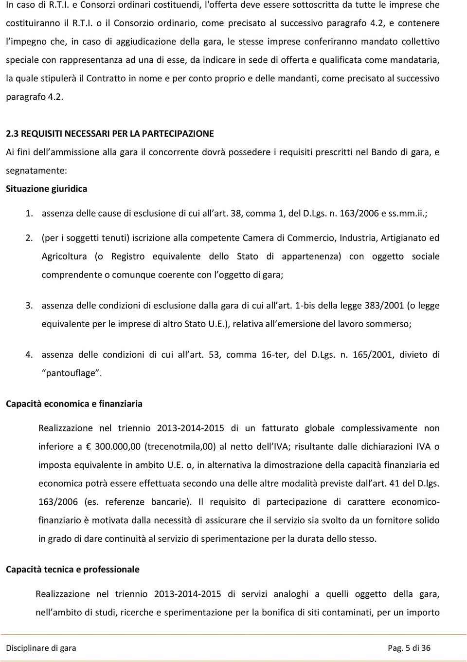 qualificata come mandataria, la quale stipulerà il Contratto in nome e per conto proprio e delle mandanti, come precisato al successivo paragrafo 4.2. 2.