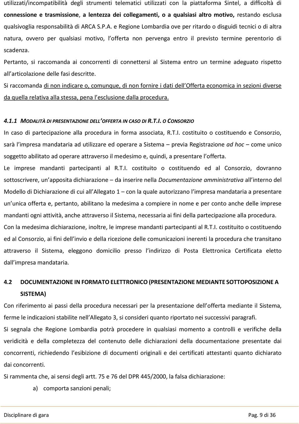 CA S.P.A. e Regione Lombardia ove per ritardo o disguidi tecnici o di altra natura, ovvero per qualsiasi motivo, l offerta non pervenga entro il previsto termine perentorio di scadenza.