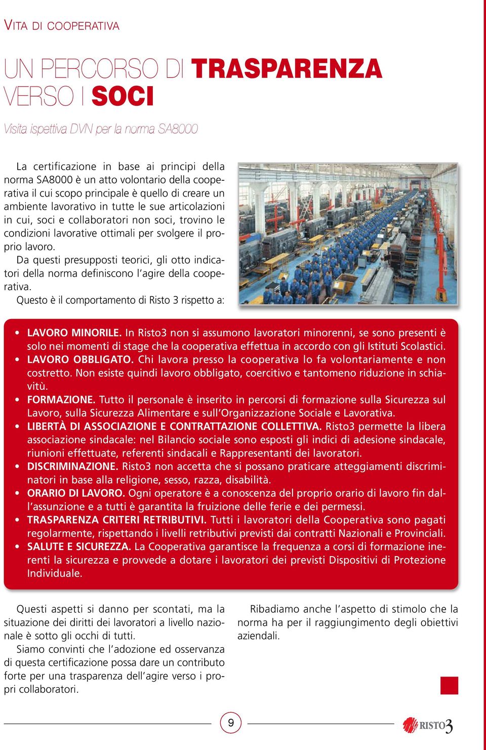 lavoro. Da questi presupposti teorici, gli otto indicatori della norma definiscono l agire della cooperativa. Questo è il comportamento di Risto 3 rispetto a: LAVORO MINORILE.