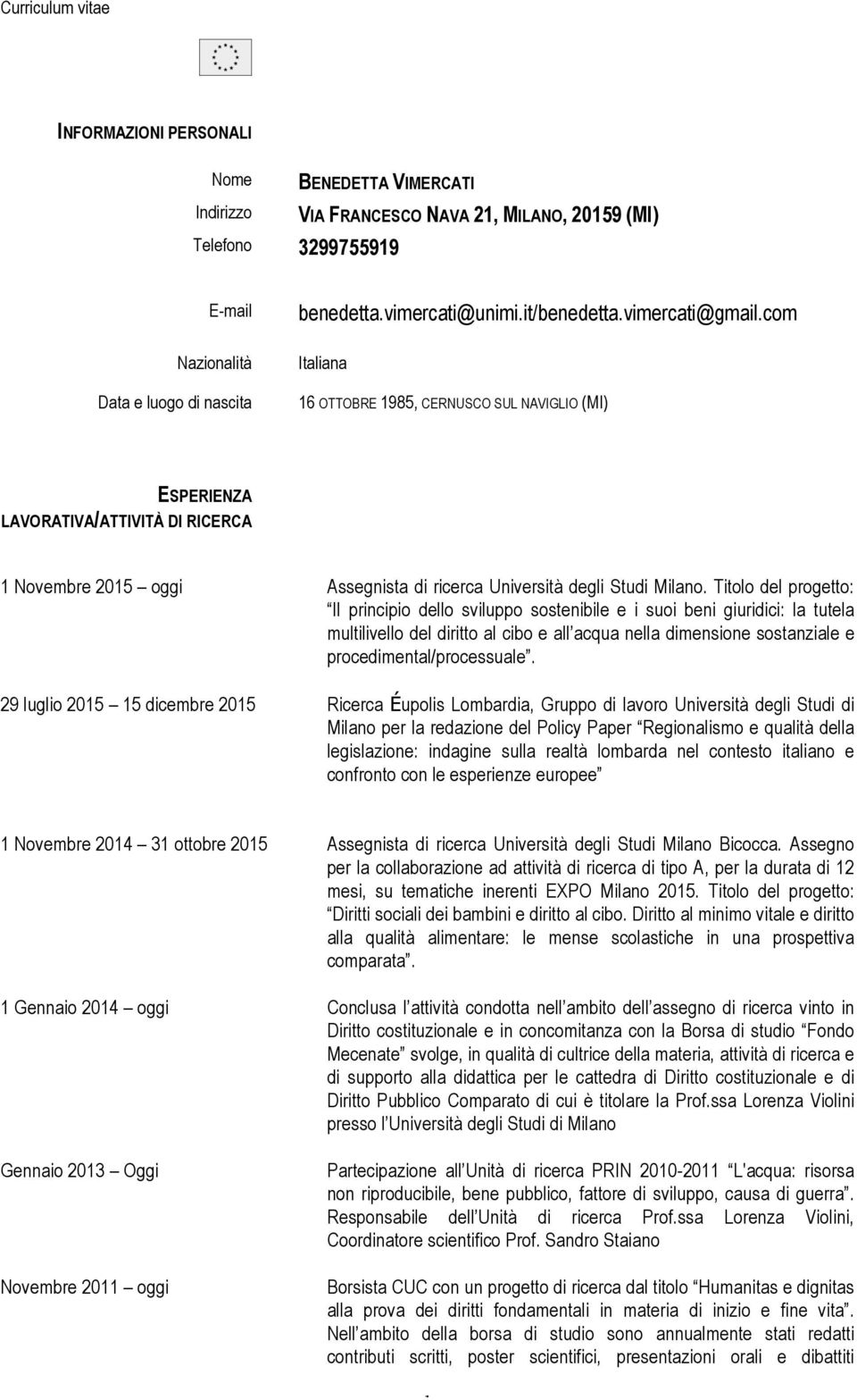 com Italiana 16 OTTOBRE 1985, CERNUSCO SUL NAVIGLIO (MI) ESPERIENZA LAVORATIVA/ATTIVITÀ DI RICERCA 1 Novembre 2015 oggi Assegnista di ricerca Università degli Studi Milano.