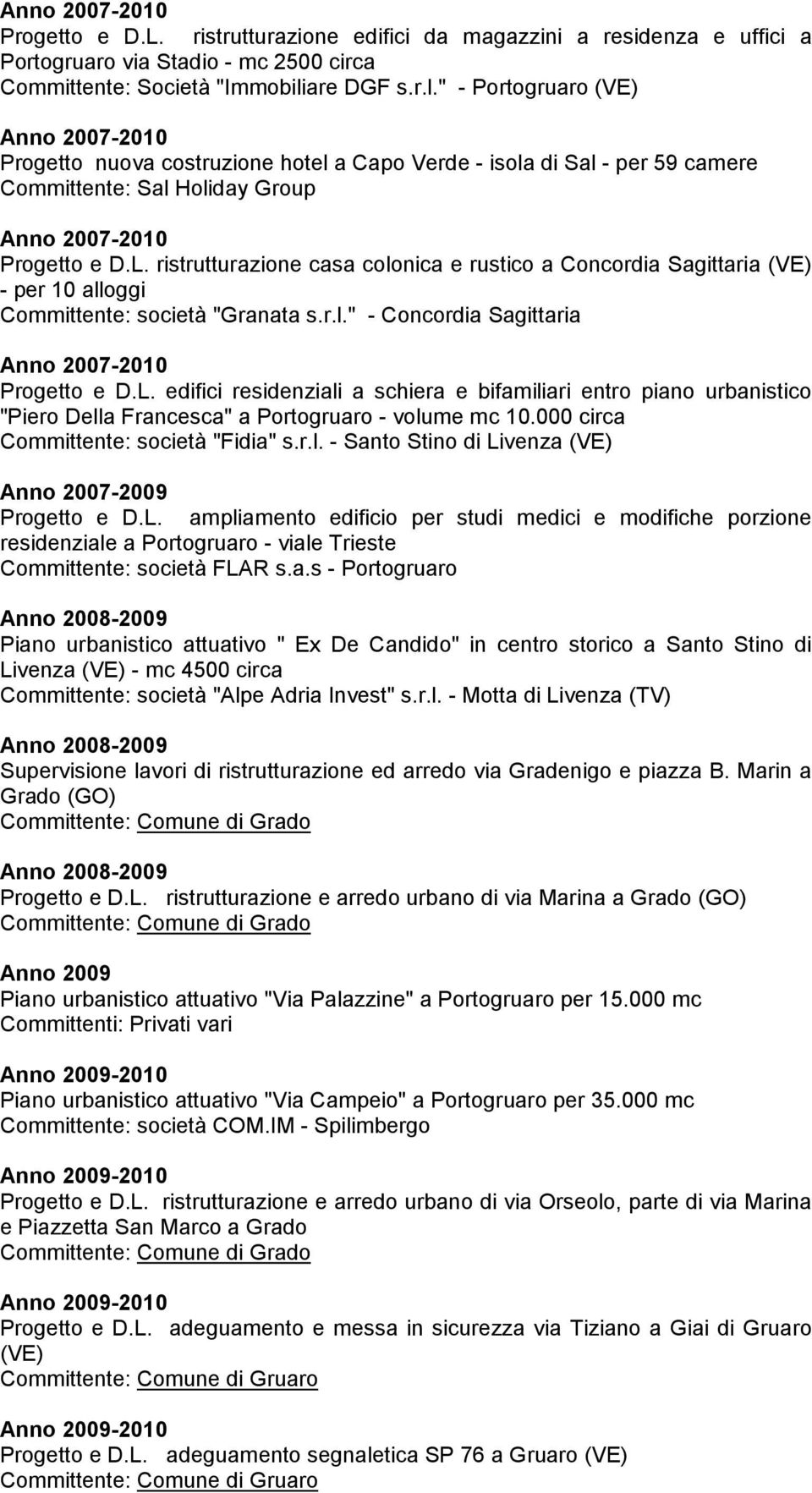 ristrutturazione casa colonica e rustico a Concordia Sagittaria (VE) - per 10 alloggi Committente: società "Granata s.r.l." - Concordia Sagittaria Anno 2007-2010 Progetto e D.L.