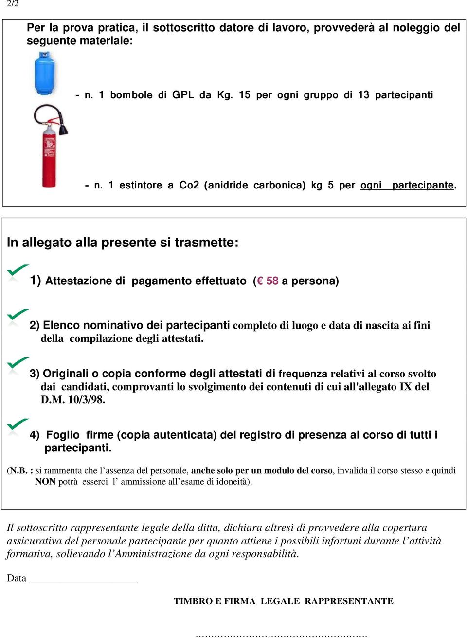 In allegato alla presente si trasmette: 1) Attestazione di pagamento effettuato ( 58 a persona) 2) Elenco nominativo dei partecipanti completo di luogo e data di nascita ai fini della compilazione