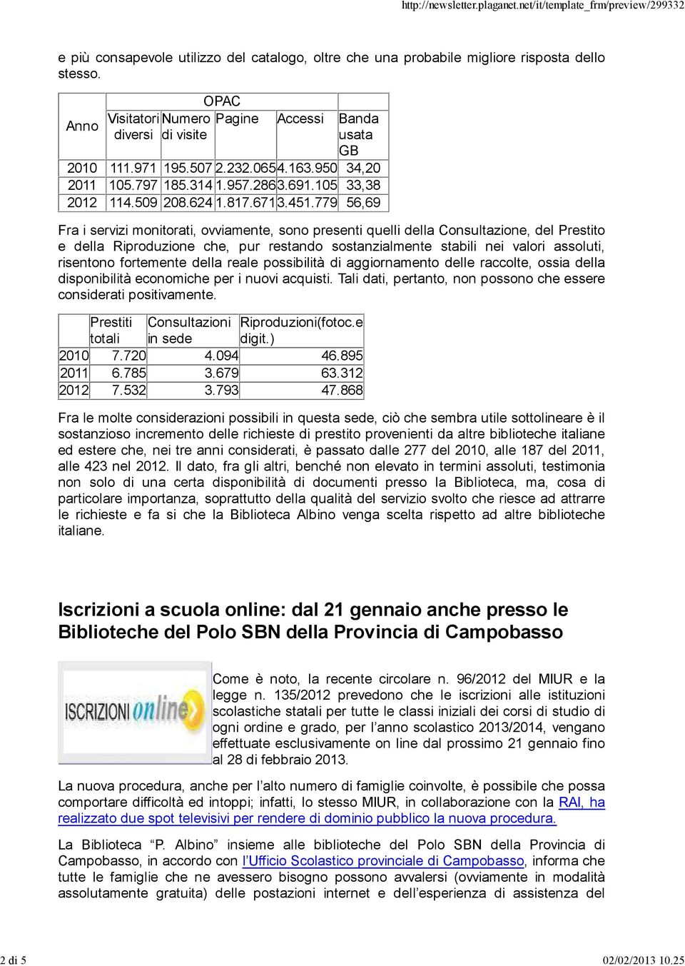 451.779 56,69 Fra i servizi monitorati, ovviamente, sono presenti quelli della Consultazione, del Prestito e della Riproduzione che, pur restando sostanzialmente stabili nei valori assoluti,