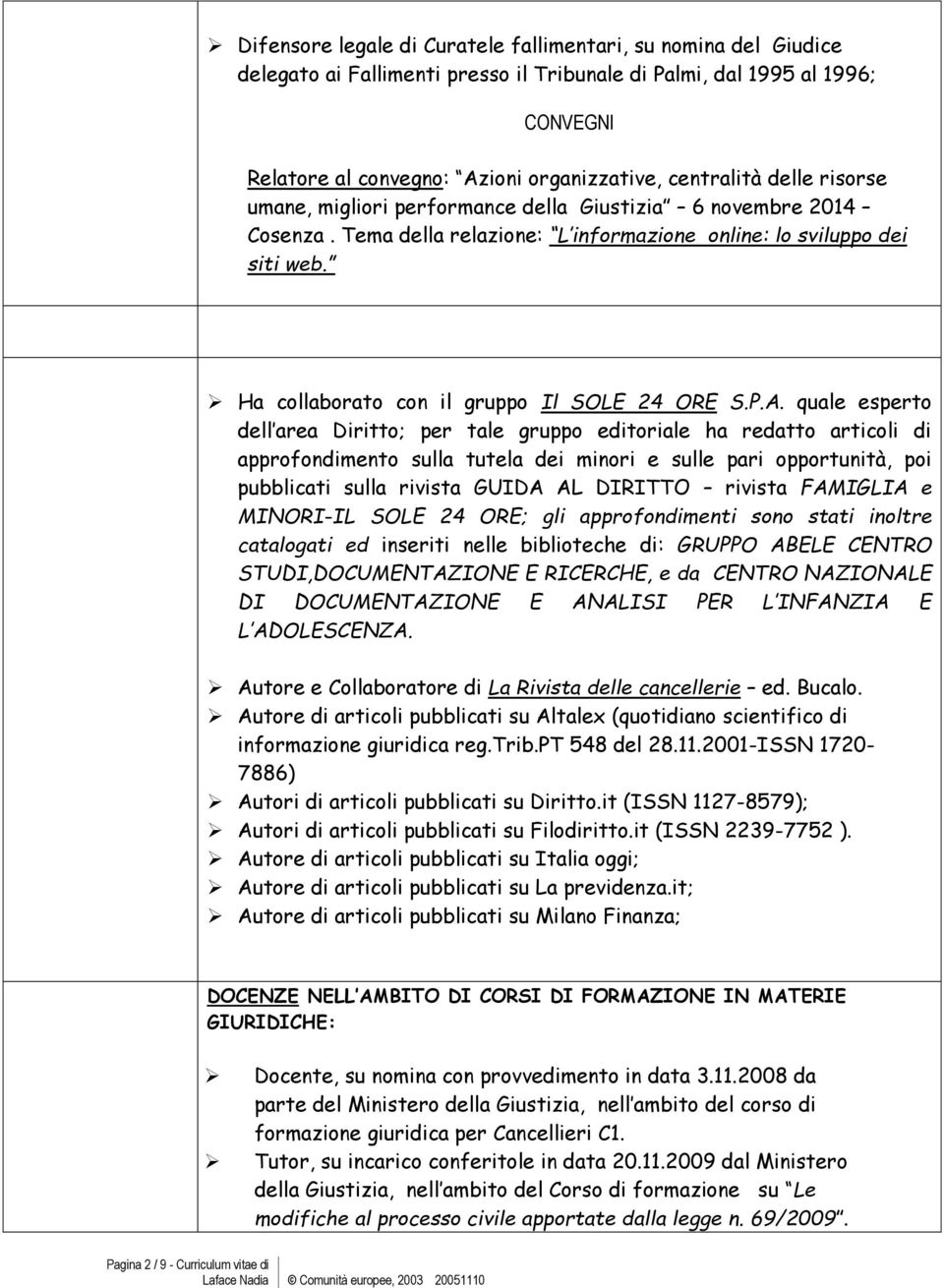 P.A. quale esperto dell area Diritto; per tale gruppo editoriale ha redatto articoli di approfondimento sulla tutela dei minori e sulle pari opportunità, poi pubblicati sulla rivista GUIDA AL DIRITTO