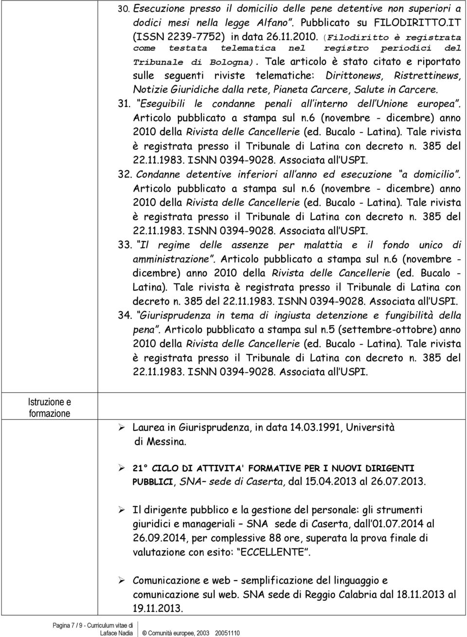 Tale articolo è stato citato e riportato sulle seguenti riviste telematiche: Dirittonews, Ristrettinews, Notizie Giuridiche dalla rete, Pianeta Carcere, Salute in Carcere. 31.