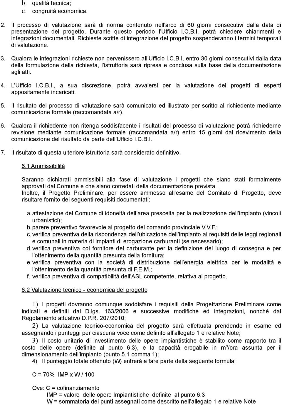 Qualora le integrazioni richieste non pervenissero all Ufficio I.