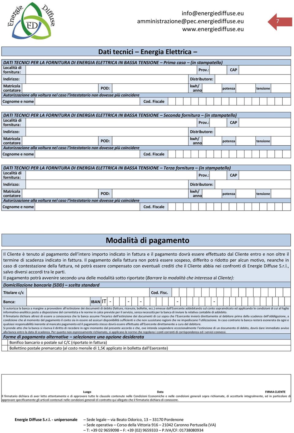 Fiscale Distributore: kwh/ anno CAP potenza tensione DATI TECNICI PER LA FORNITURA DI ENERGIA ELETTRICA IN BASSA TENSIONE Seconda fornitura (in stampatello) Località di fornitura: Prov.