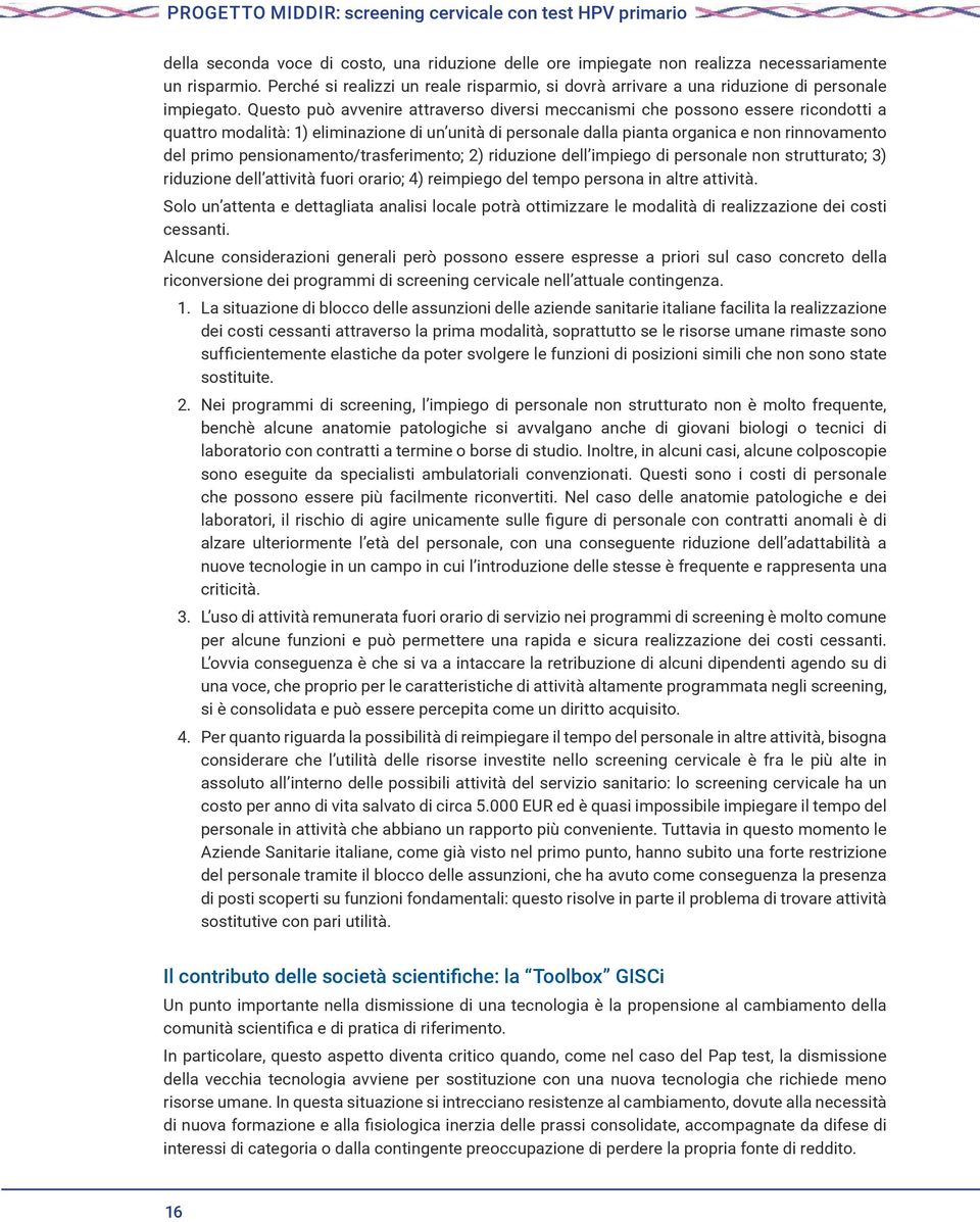 Questo può avvenire attraverso diversi meccanismi che possono essere ricondotti a quattro modalità: 1) eliminazione di un unità di personale dalla pianta organica e non rinnovamento del primo