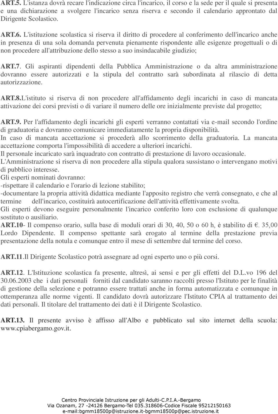 L'istituzione scolastica si riserva il diritto di procedere al conferimento dell'incarico anche in presenza di a sola domanda venuta pienamente rispondente alle esigenze progettuali o di non