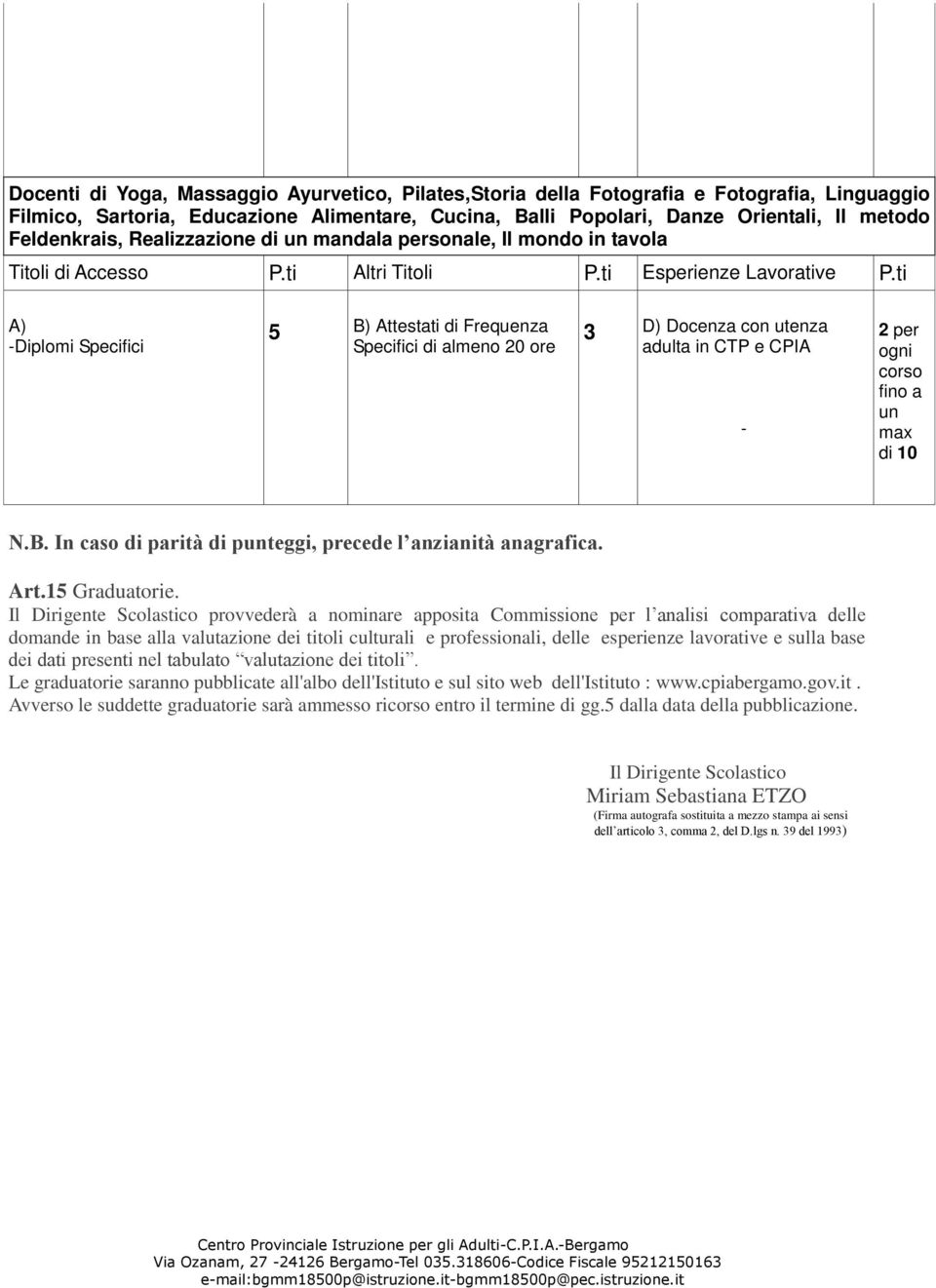 ti Diplomi Specifici B) Attestati di Frequenza Specifici di almeno ore adulta in CTP e CPIA 2 corso N.B. In caso di parità di pteggi, precede l anzianità anagrafica. Art. Graduatorie.