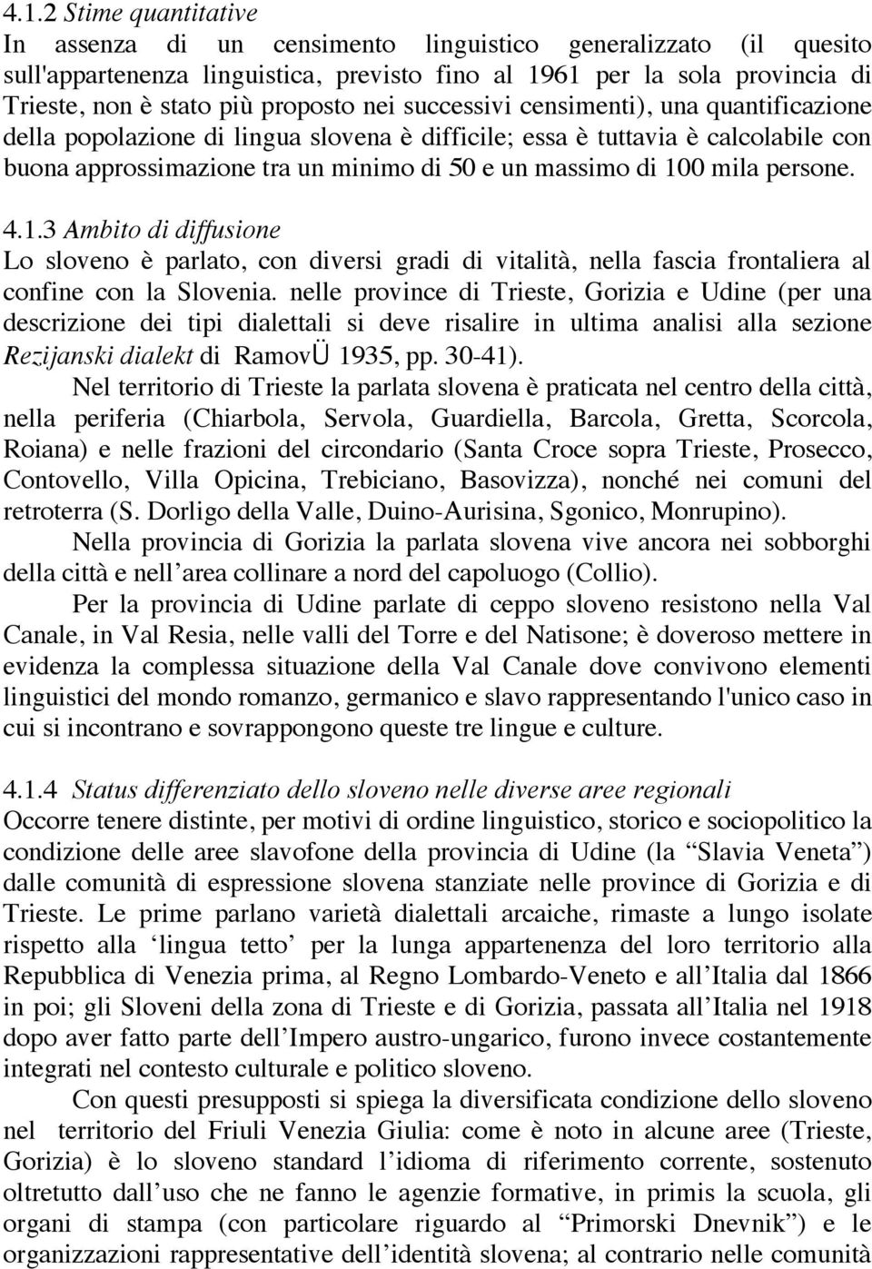 100 mila persone. 4.1.3 Ambito di diffusione Lo sloveno è parlato, con diversi gradi di vitalità, nella fascia frontaliera al confine con la Slovenia.