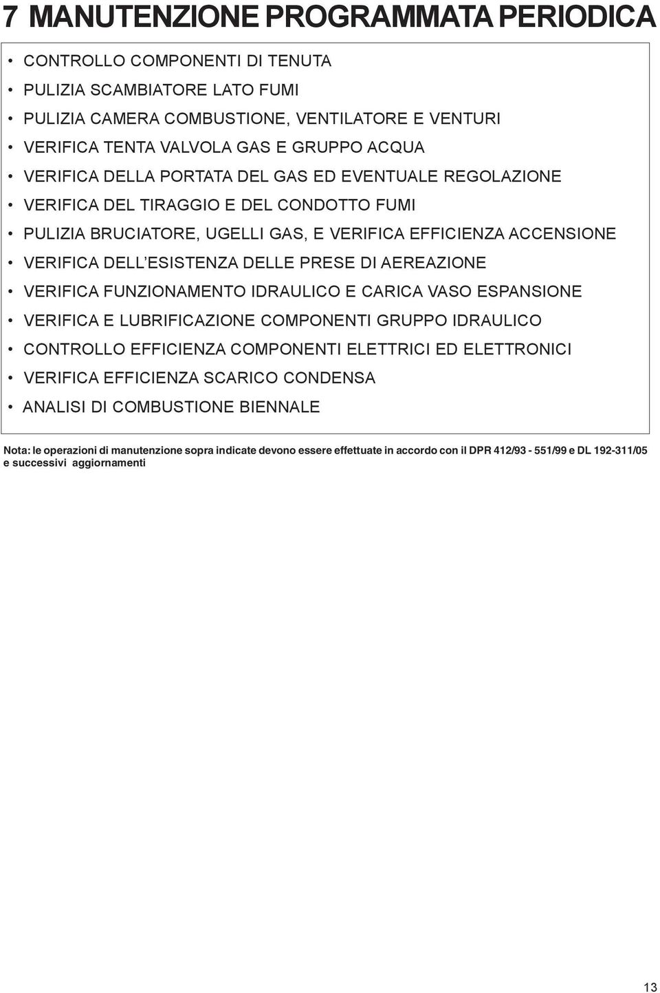 AEREAZIONE VERIFICA FUNZIONAMENTO IDRAULICO E CARICA VASO ESPANSIONE VERIFICA E LUBRIFICAZIONE COMPONENTI GRUPPO IDRAULICO CONTROLLO EFFICIENZA COMPONENTI ELETTRICI ED ELETTRONICI VERIFICA EFFICIENZA