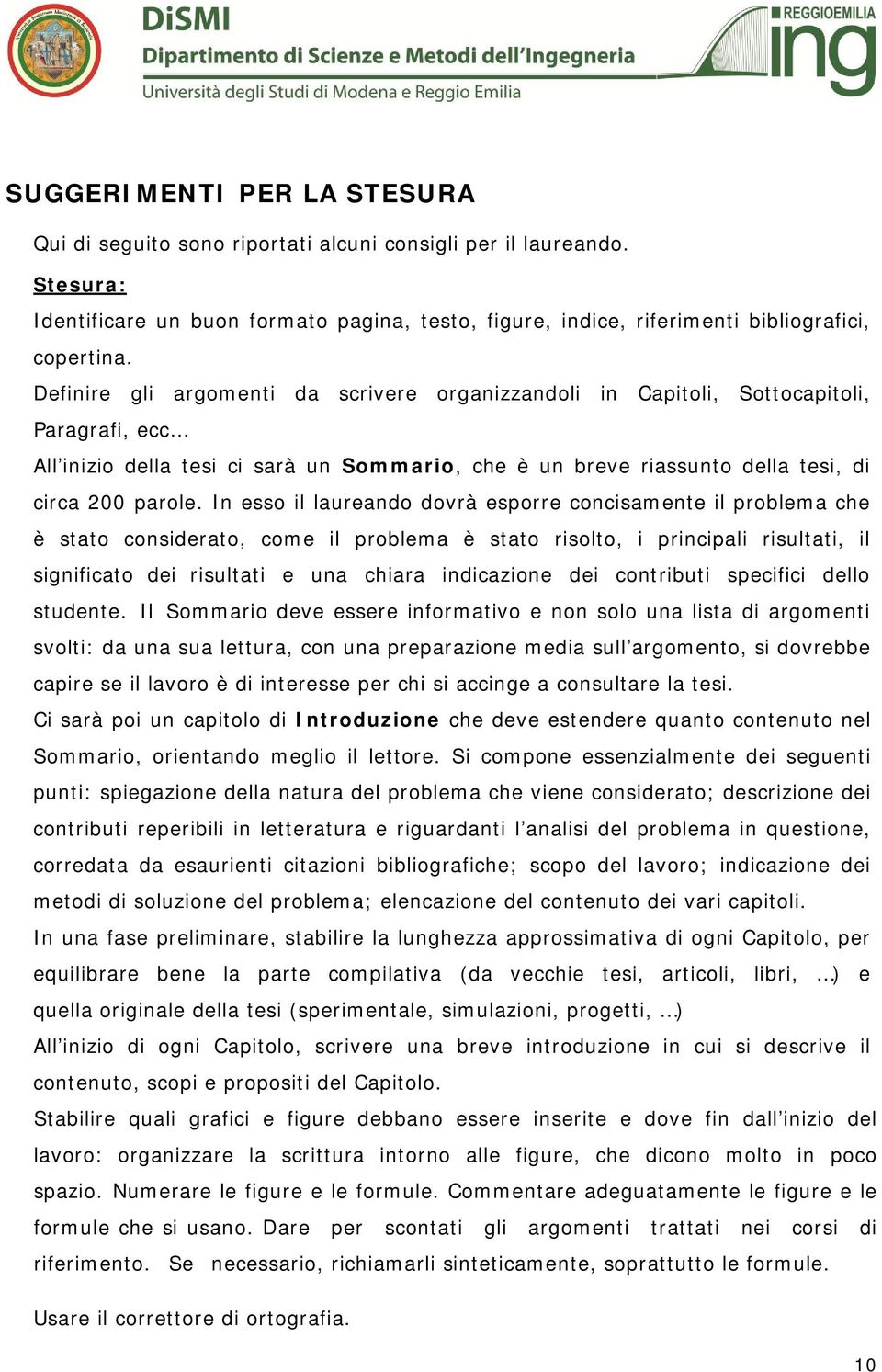 In esso il laureando dovrà esporre concisamente il problema che è stato considerato, come il problema è stato risolto, i principali risultati, il significato dei risultati e una chiara indicazione