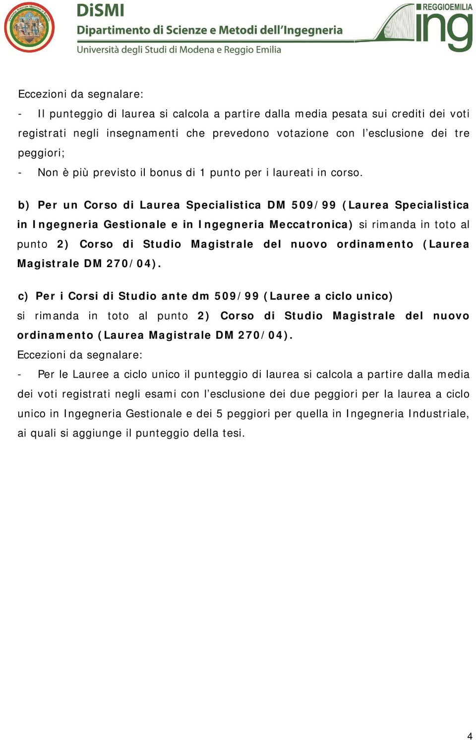 b) Per un Corso di Laurea Specialistica DM 509/99 (Laurea Specialistica in Ingegneria Gestionale e in Ingegneria Meccatronica) si rimanda in toto al punto 2) Corso di Studio Magistrale del nuovo