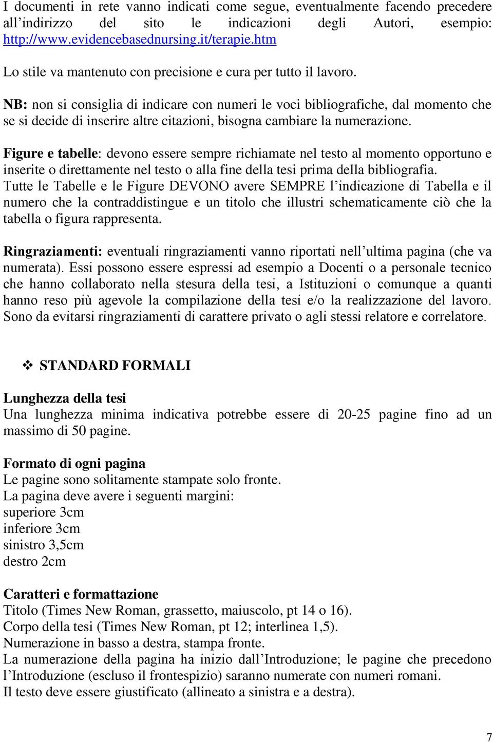 NB: non si consiglia di indicare con numeri le voci bibliografiche, dal momento che se si decide di inserire altre citazioni, bisogna cambiare la numerazione.