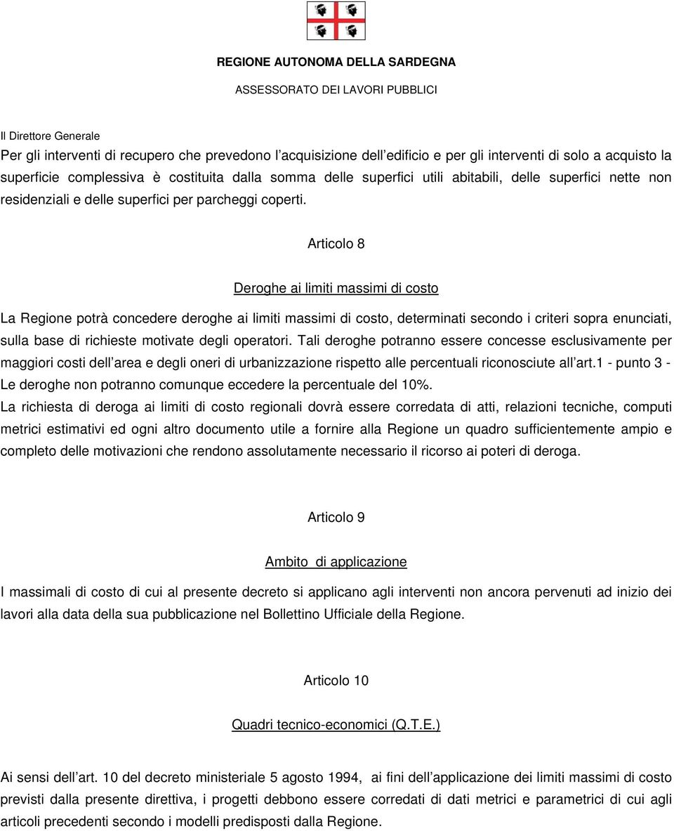 Articolo 8 Deroghe ai limiti massimi di costo La Regione potrà concedere deroghe ai limiti massimi di costo, determinati secondo i criteri sopra enunciati, sulla base di richieste motivate degli