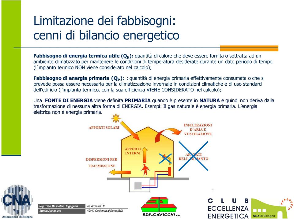 effettivamente consumata o che si prevede possa essere necessaria per la climatizzazione invernale in condizioni climatiche e di uso standard dell edificio (l impianto termico, con la sua efficienza