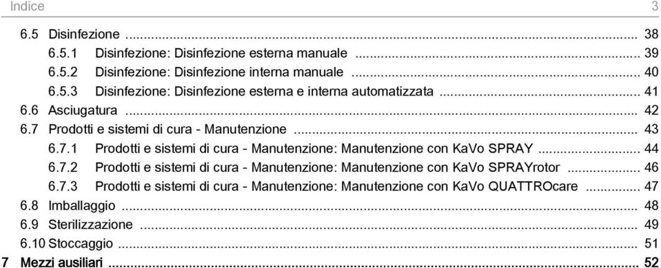 .. 44 6.7.2 Prodotti e sistemi di cura - Manutenzione: Manutenzione con KaVo SPRAYrotor... 46 6.7.3 Prodotti e sistemi di cura - Manutenzione: Manutenzione con KaVo QUATTROcare.