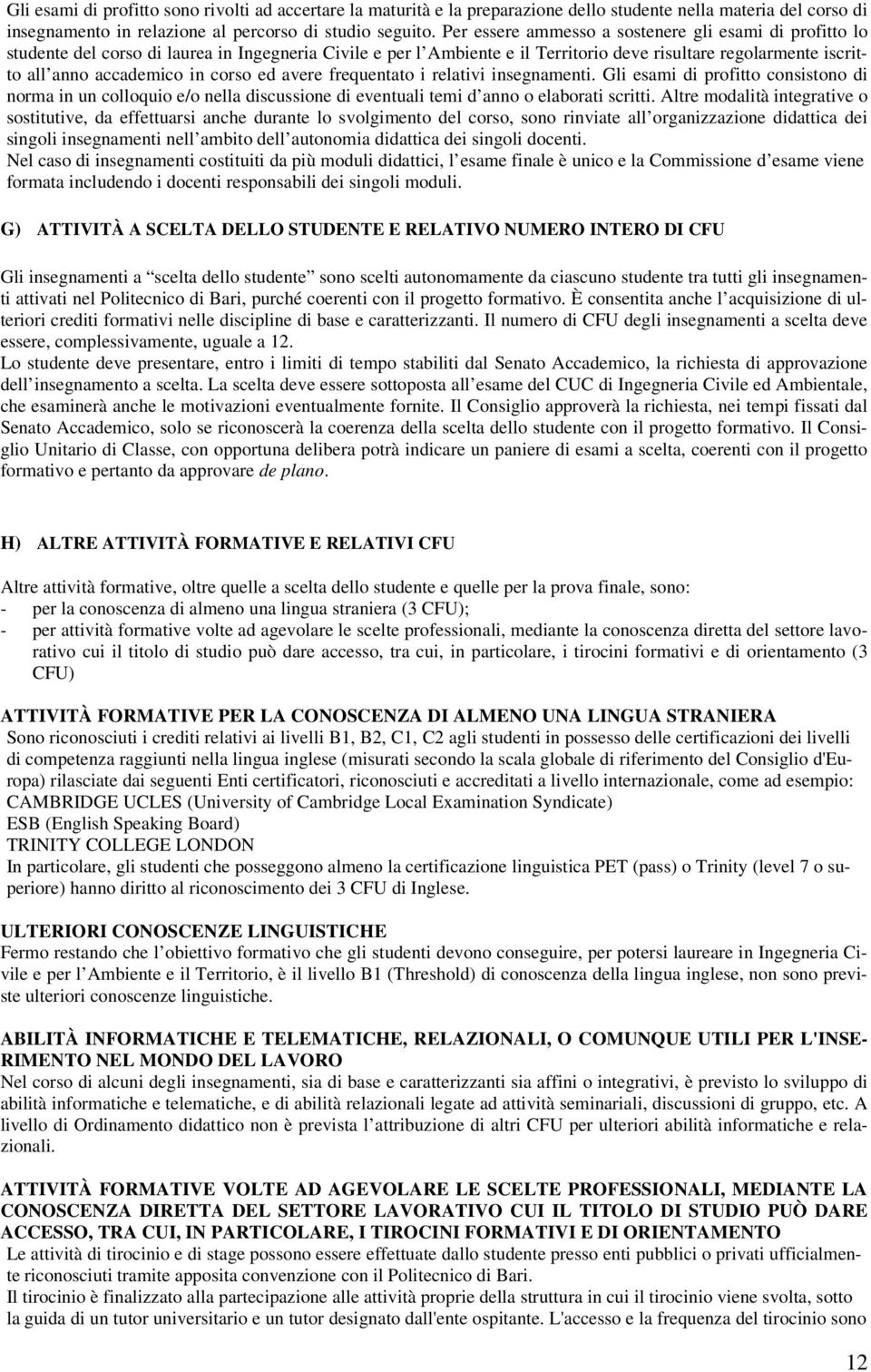 corso ed avere frequentato i relativi insegnamenti. Gli esami di profitto consistono di norma in un colloquio e/o nella discussione di eventuali temi d anno o elaborati scritti.