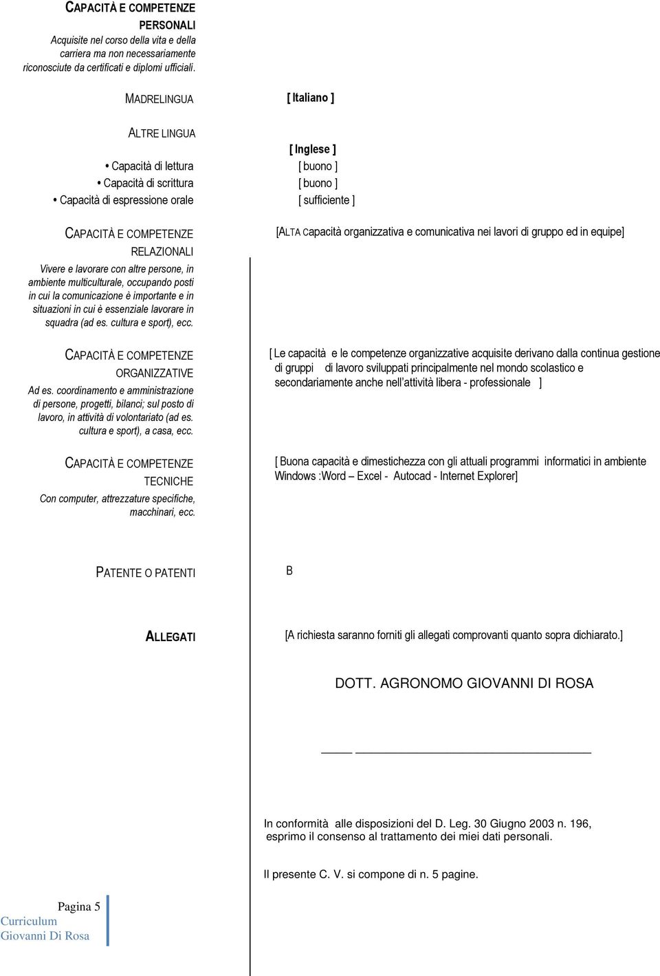 persone, in ambiente multiculturale, occupando posti in cui la comunicazione è importante e in situazioni in cui è essenziale lavorare in squadra (ad es. cultura e sport), ecc. ORGANIZZATIVE Ad es.