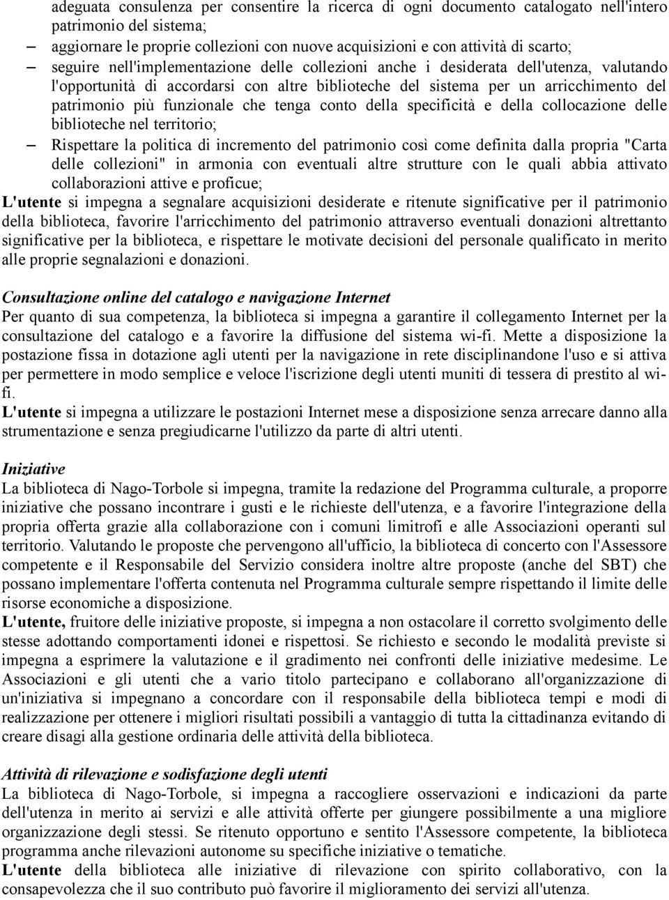 funzionale che tenga conto della specificità e della collocazione delle biblioteche nel territorio; Rispettare la politica di incremento del patrimonio così come definita dalla propria "Carta delle