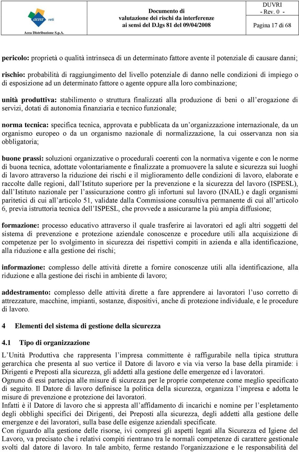 potenziale di danno nelle condizioni di impiego o di esposizione ad un determinato fattore o agente oppure alla loro combinazione; unità produttiva: stabilimento o struttura finalizzati alla