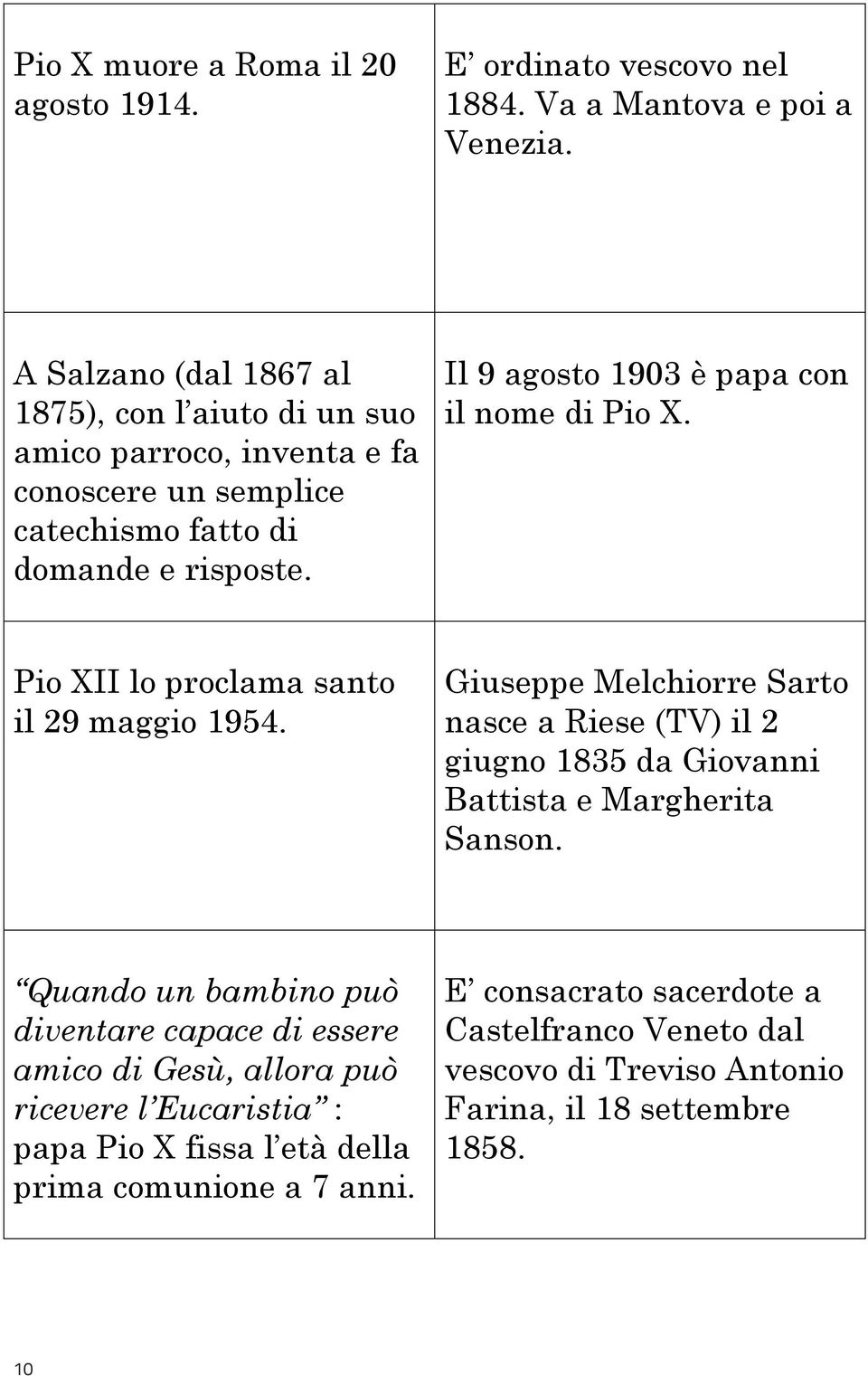 Il 9 agosto 1903 è papa con il nome di Pio X. Pio XII lo proclama santo il 29 maggio 1954.