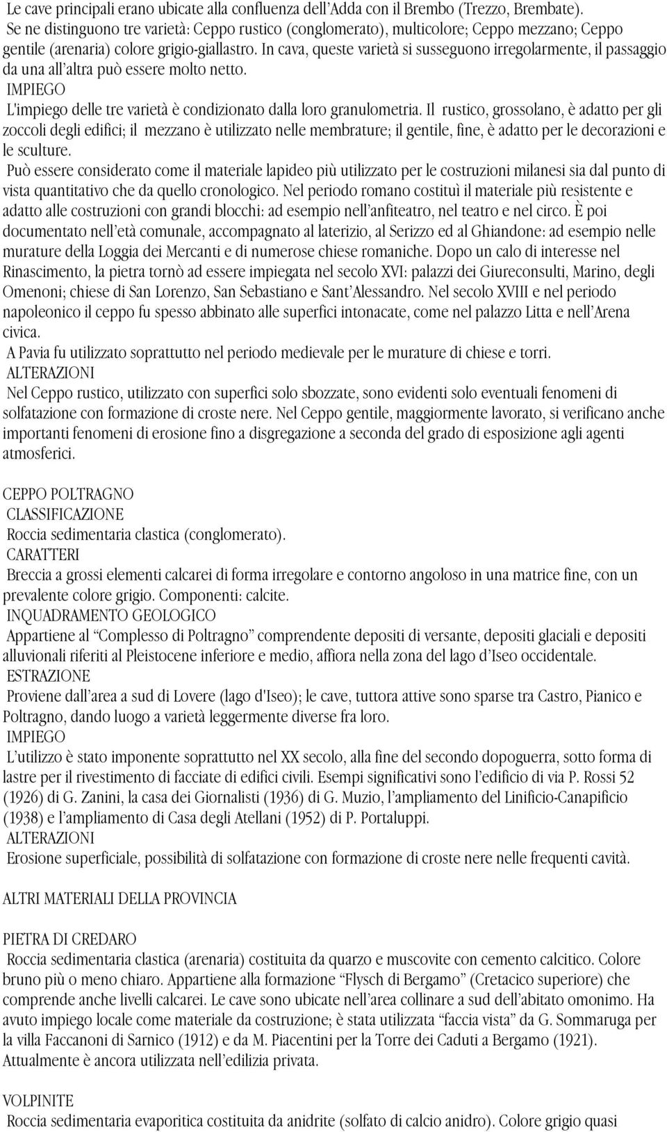 In cava, queste varietà si susseguono irregolarmente, il passaggio da una all altra può essere molto netto. L'impiego delle tre varietà è condizionato dalla loro granulometria.