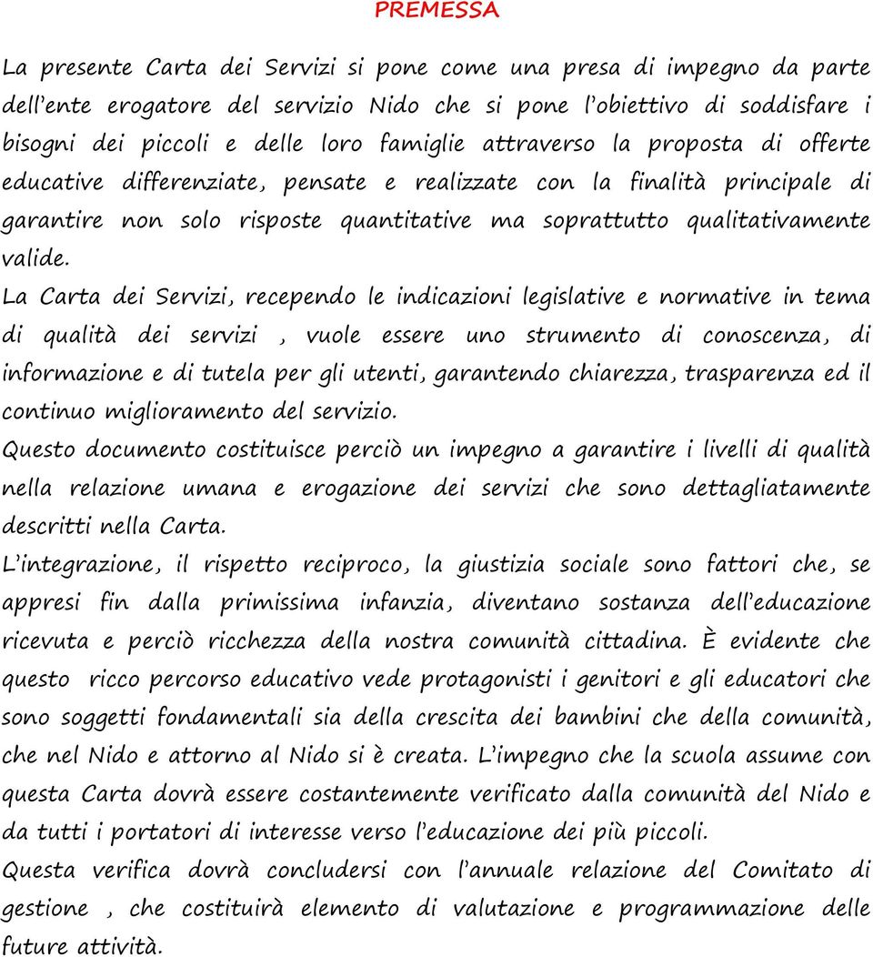 La Carta dei Servizi, recependo le indicazioni legislative e normative in tema di qualità dei servizi, vuole essere uno strumento di conoscenza, di informazione e di tutela per gli utenti, garantendo