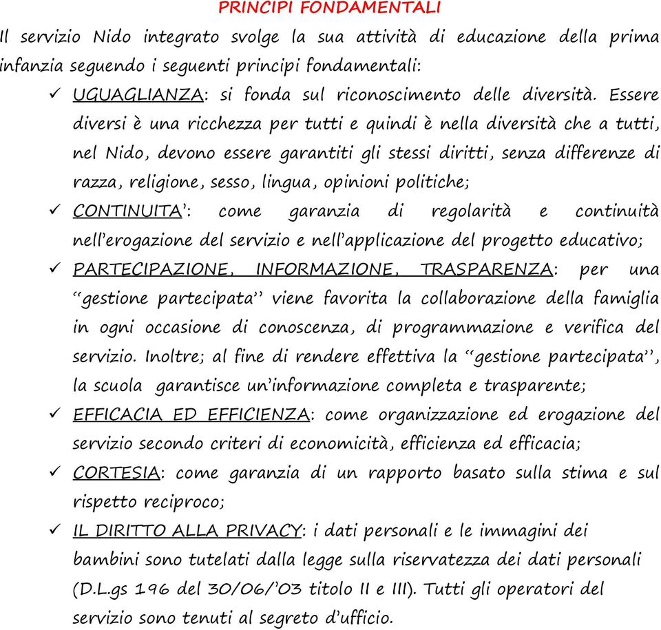 Essere diversi è una ricchezza per tutti e quindi è nella diversità che a tutti, nel Nido, devono essere garantiti gli stessi diritti, senza differenze di razza, religione, sesso, lingua, opinioni