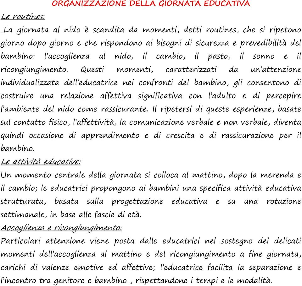 Questi momenti, caratterizzati da un attenzione individualizzata dell educatrice nei confronti del bambino, gli consentono di costruire una relazione affettiva significativa con l adulto e di