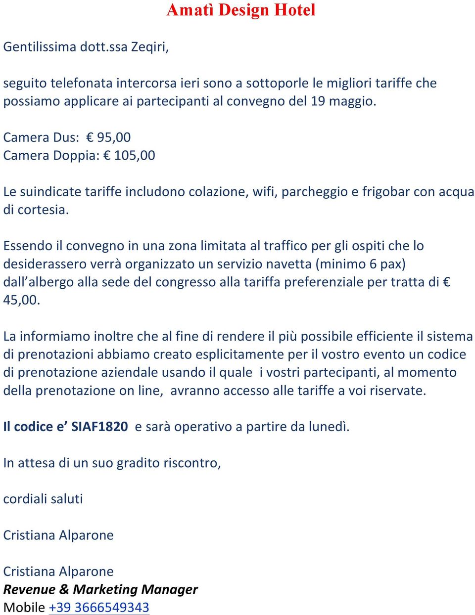 Essendo il convegno in una zona limitata al traffico per gli ospiti che lo desiderassero verrà organizzato un servizio navetta (minimo 6 pax) dall albergo alla sede del congresso alla tariffa