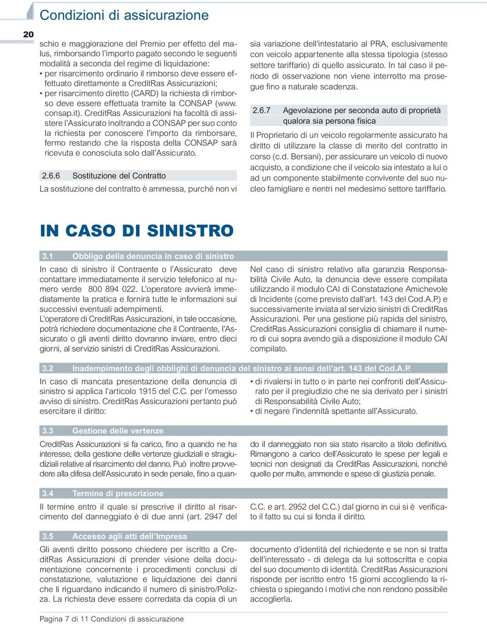 CreditRas Assicurazioni ha facoltà di assistere l Assicurato inoltrando a CONSAP per suo conto la richiesta per conoscere l importo da rimborsare, fermo restando che la risposta della CONSAP sarà