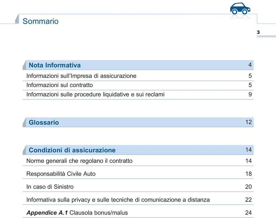 Norme generali che regolano il contratto 14 Responsabilità Civile Auto 18 In caso di Sinistro 20