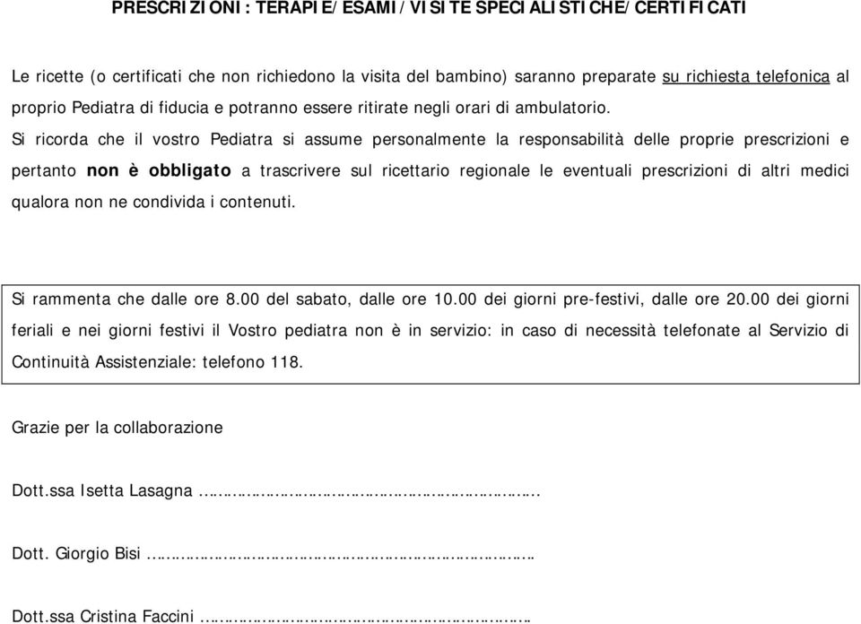 Si ricorda che il vostro Pediatra si assume personalmente la responsabilità delle proprie prescrizioni e pertanto non è obbligato a trascrivere sul ricettario regionale le eventuali prescrizioni di