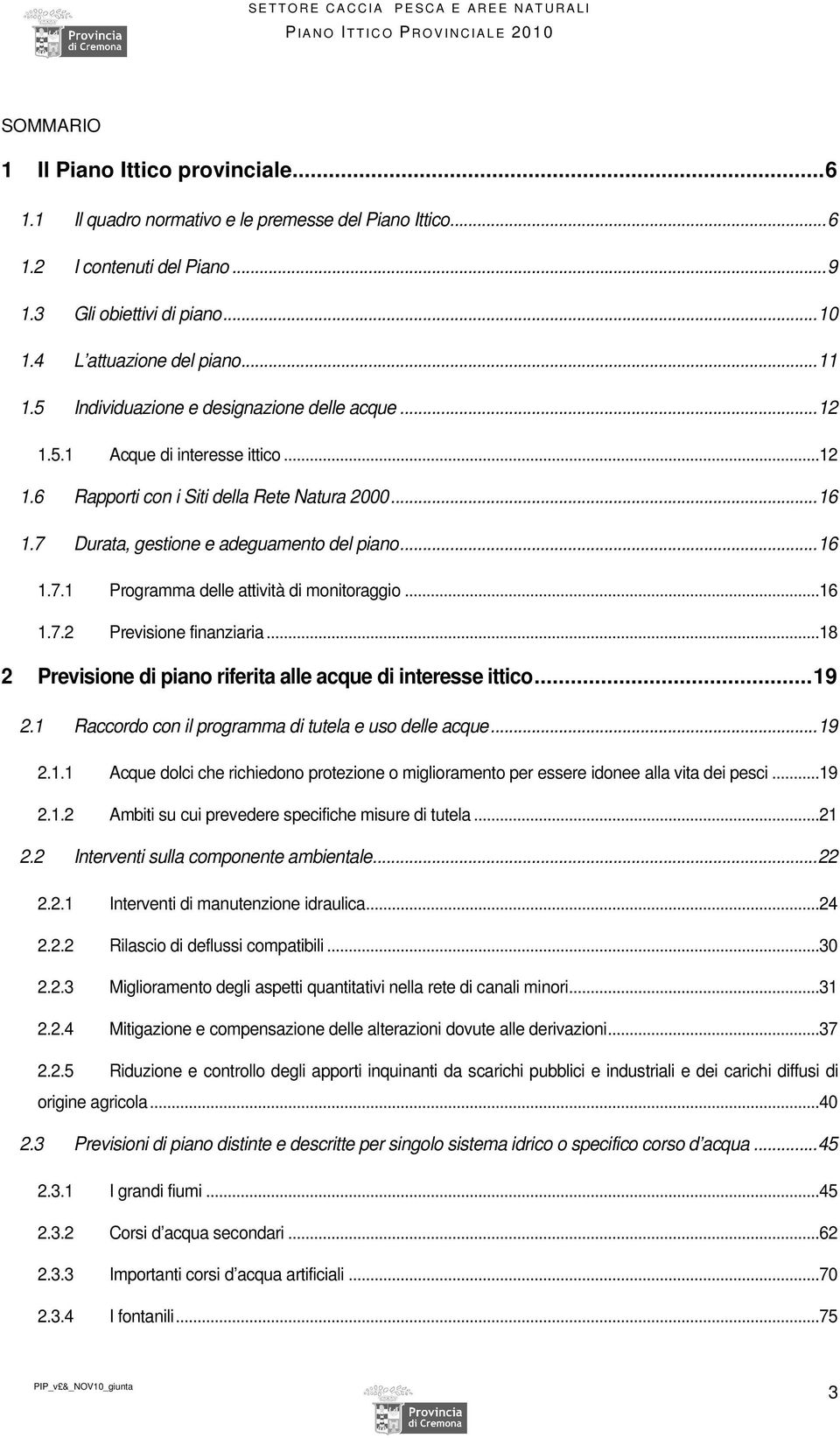 ..12 1.5.1 Acque di interesse ittico...12 1.6 Rapporti con i Siti della Rete Natura 2000...16 1.7 Durata, gestione e adeguamento del piano...16 1.7.1 Programma delle attività di monitoraggio...16 1.7.2 Previsione finanziaria.