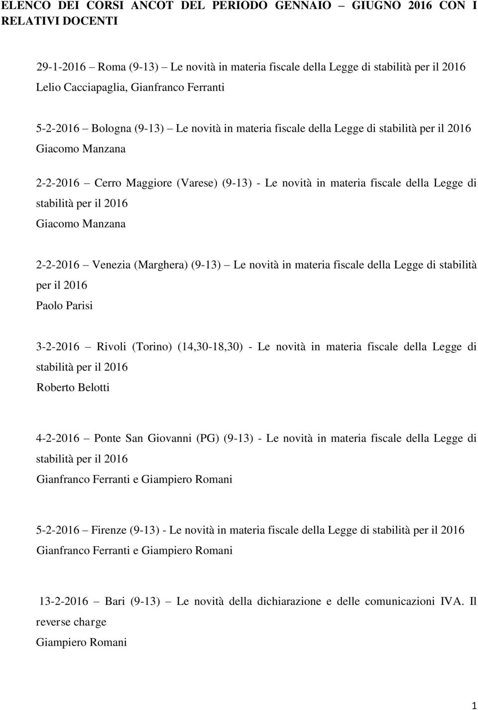 il 2016 2-2-2016 Venezia (Marghera) (9-13) Le novità in materia fiscale della Legge di stabilità per il 2016 3-2-2016 Rivoli (Torino) (14,30-18,30) - Le novità in materia fiscale della Legge di