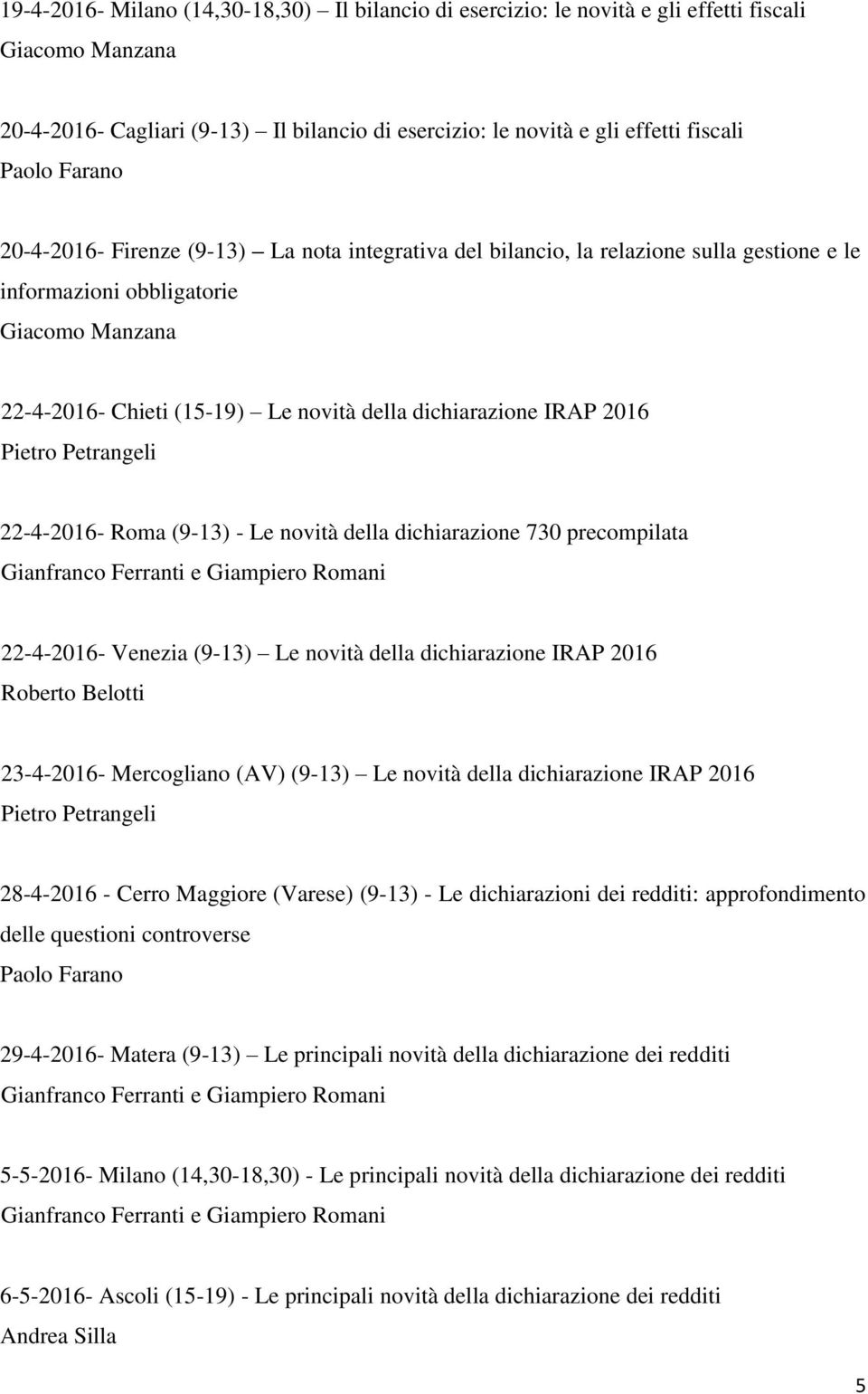 (9-13) - Le novità della dichiarazione 730 precompilata 22-4-2016- Venezia (9-13) Le novità della dichiarazione IRAP 2016 Roberto Belotti 23-4-2016- Mercogliano (AV) (9-13) Le novità della