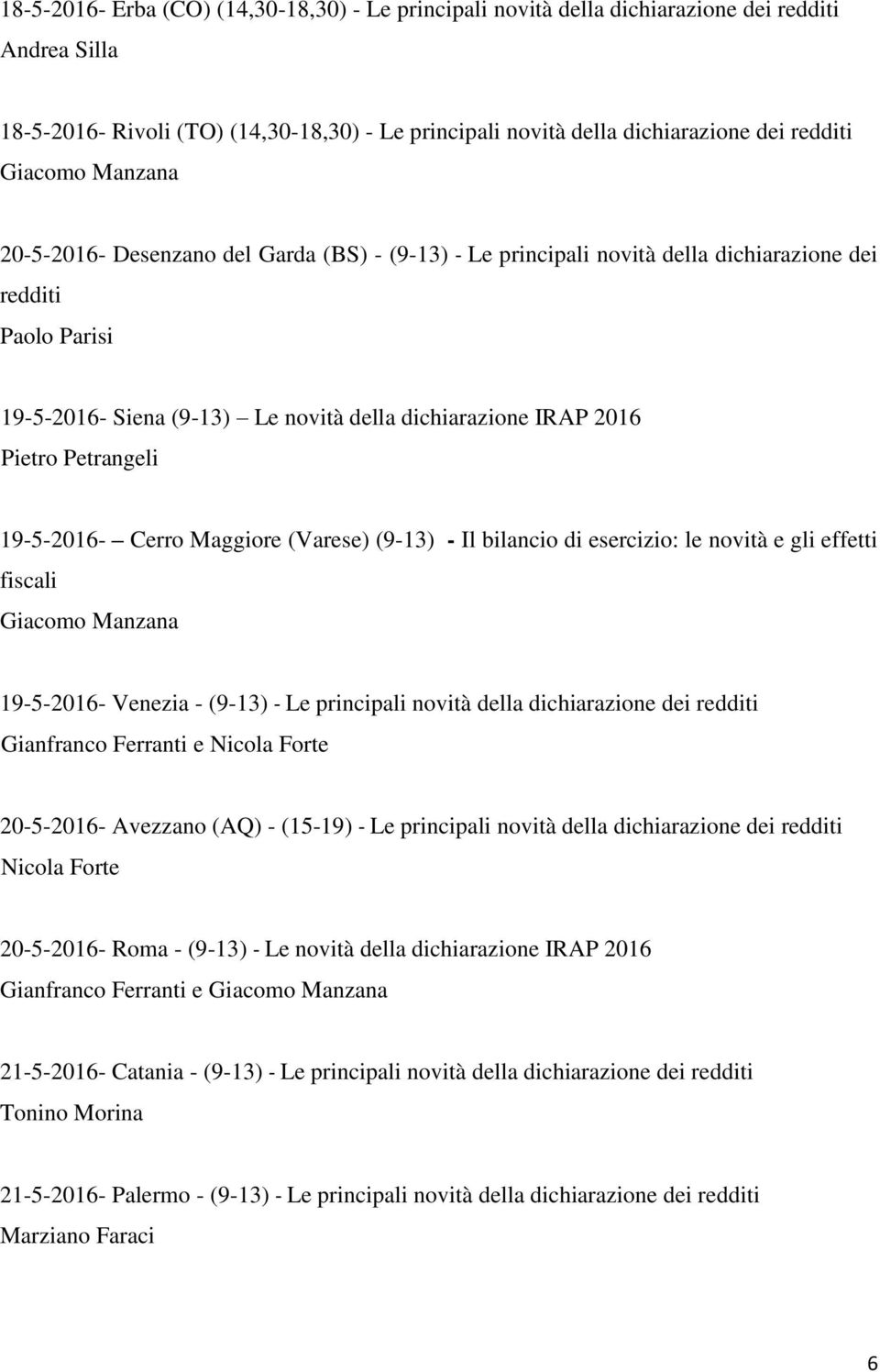 Maggiore (Varese) (9-13) - Il bilancio di esercizio: le novità e gli effetti fiscali 19-5-2016- Venezia - (9-13) - Le principali novità della dichiarazione dei redditi Gianfranco Ferranti e Nicola