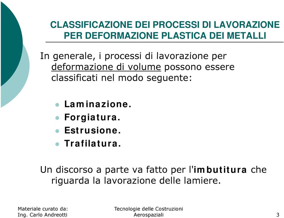 classificati nel modo seguente: Laminazione. Forgiatura. Estrusione. Trafilatura.