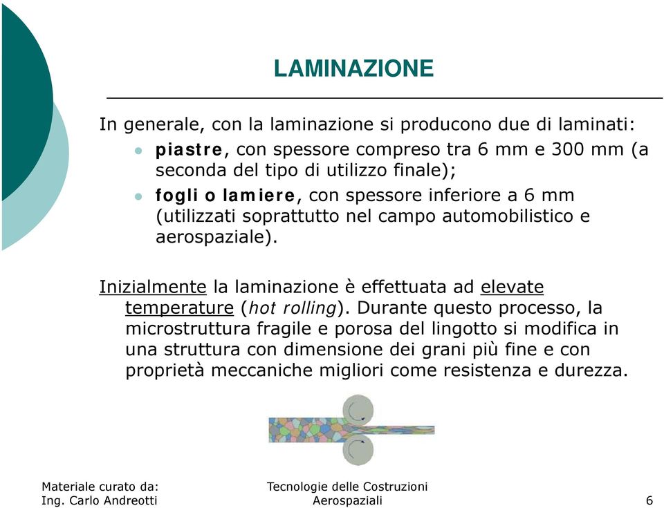 Inizialmente la laminazione è effettuata ad elevate temperature (hot rolling).