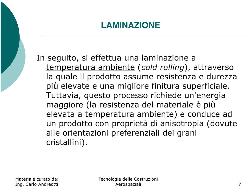 Tuttavia, questo processo richiede un'energia maggiore (la resistenza del materiale è più elevata a temperatura