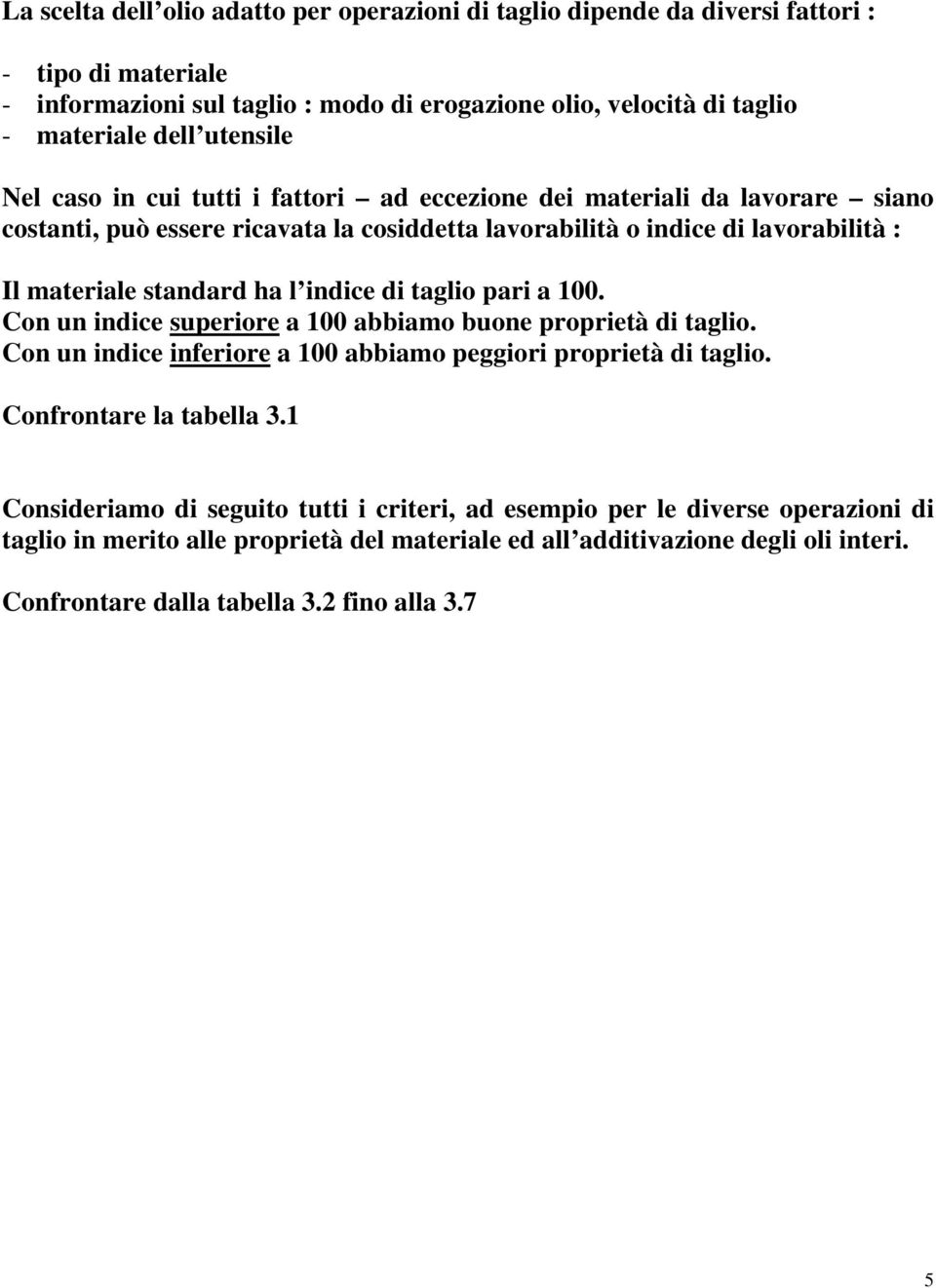 indice di taglio pari a 100. Con un indice superiore a 100 abbiamo buone proprietà di taglio. Con un indice inferiore a 100 abbiamo peggiori proprietà di taglio. Confrontare la tabella 3.