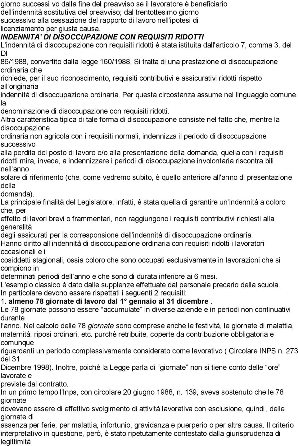 INDENNITA DI DISOCCUPAZIONE CON REQUISITI RIDOTTI L'indennità di con requisiti ridotti è stata istituita dall'articolo 7, comma 3, del DI 86/1988, convertito dalla legge 160/1988.