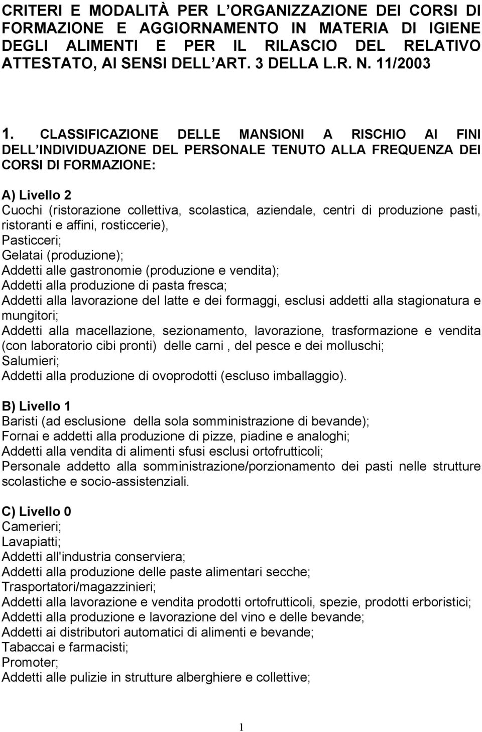 CLASSIFICAZIONE DELLE MANSIONI A RISCHIO AI FINI DELL INDIVIDUAZIONE DEL PERSONALE TENUTO ALLA FREQUENZA DEI CORSI DI FORMAZIONE: A) Livello 2 Cuochi (ristorazione collettiva, scolastica, aziendale,