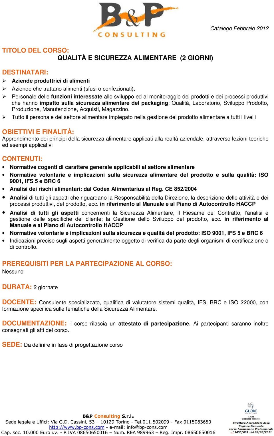 Tutto il personale del settore alimentare impiegato nella gestione del prodotto alimentare a tutti i livelli Normative cogenti di carattere generale applicabili al settore alimentare Normative